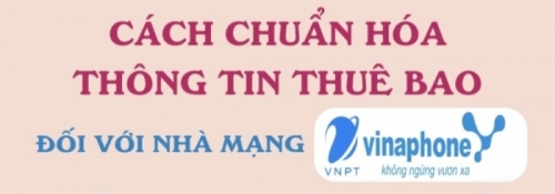 Cách chuẩn hóa thông tin thuê bao đối với nhà mạng VinaPhone